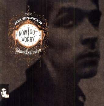 Album The Jon Spencer Blues Explosion: Now I Got Worry