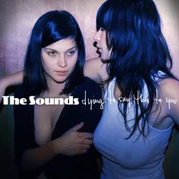 CD The Sounds: Dying To Say This To You