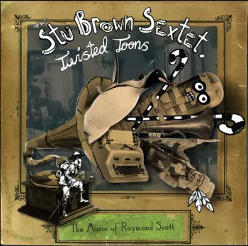 The Stu Brown Sextet: Twisted Toons - The Music Of Raymond Scott