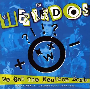 We Got The Neutron Bomb - Weird World Volume Two 1977 - 1989