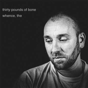 LP Thirty Pounds Of Bone: The Whence