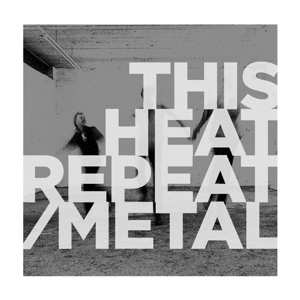 LP This Heat: Repeat / Metal LTD | CLR