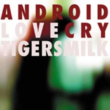 Album Tigersmilk: Android Love Cry