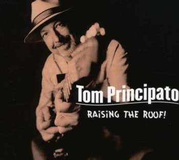 CD Tom Principato: Raising The Roof!