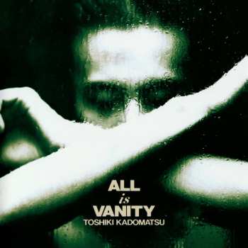 CD Toshiki Kadomatsu: All Is Vanity