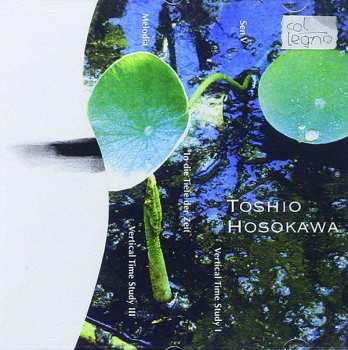 CD Toshio Hosokawa: Sen V, Vertical Time Study I, In Die Tiefe Der Zeit, Melodia, Vertical Time Study III