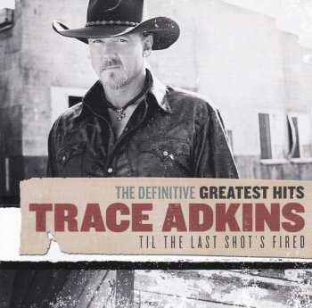 2CD Trace Adkins: The Definitive Greatest Hits: Til The Last Shot's Fired