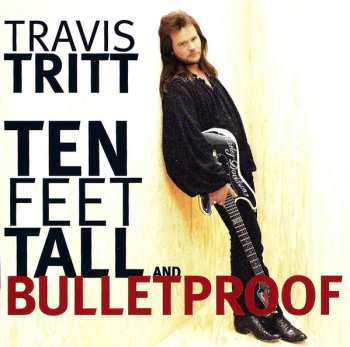 CD Travis Tritt: Ten Feet Tall And Bulletproof