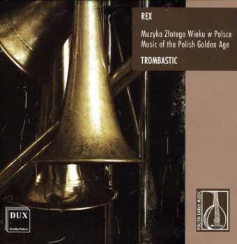Album Trombastic: Rex - Muzyka Złotego Wieku W Polsce = Music Of The Polish Golden Age