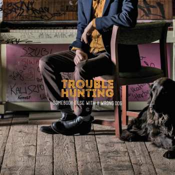 Album Trouble Hunting: Somebody Else With A Wrong Dog