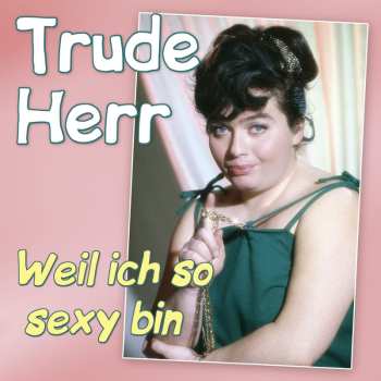 CD Trude Herr: Weil Ich So Sexy Bin - Die Grossen Erfolge