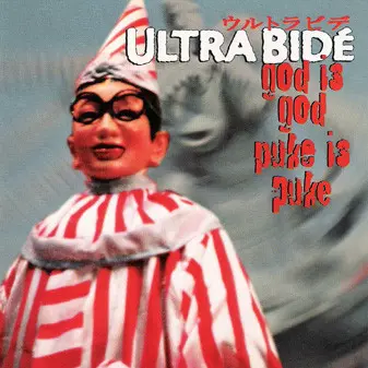 Ultra Bide: God Is God, Puke Is Puke