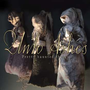 Album Unto Ashes: Pretty Haunted Things
