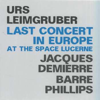 2CD Urs Leimgruber / Jacques Demierre / Barre Phillips: Last Concert In Europe (At The Space Lucerne)