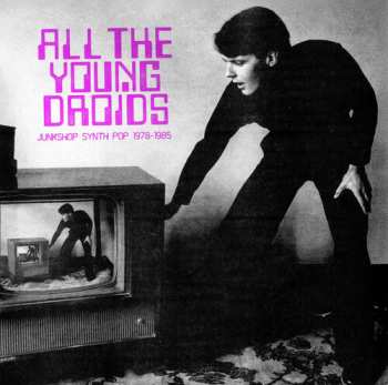 Album V/a: All The Young Droids: Junkshop Synth Pop 1978-1985