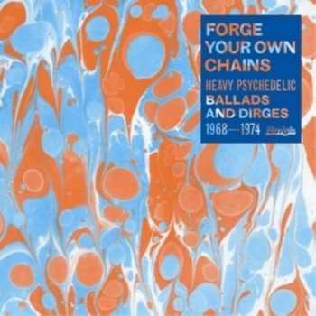 CD Various: Forge Your Own Chains: Heavy Psychedelic Ballads And Dirges 1968-1974