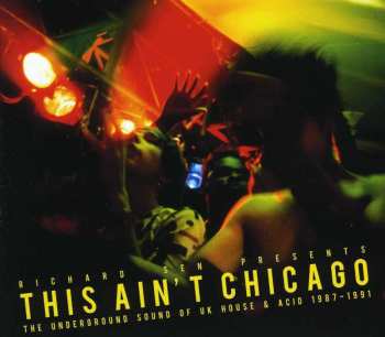 2CD Richard Sen: This Ain't Chicago (The Underground Sound Of UK House & Acid 1987–1991)