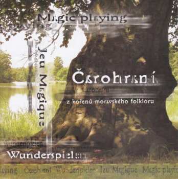 Album Various: Čarohraní (Magic Playing) - Z Kořenů Moravského Folklóru