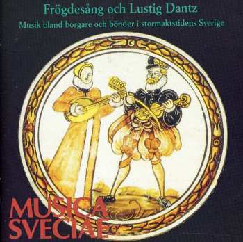 Album Various: Frögdesång Och Lustig Dantz (Musik Bland Borgare Och Bönder I Stormaktstidens Sverige) = Joyful Song And Gleeful Dance (The Music Of Townsmen And Countryfolk In 17th Century Sweden)