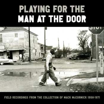 Album Various: Playing For The Man At The Door (Field Recordings From The Collection Of Mack McCormick 1958–1971)