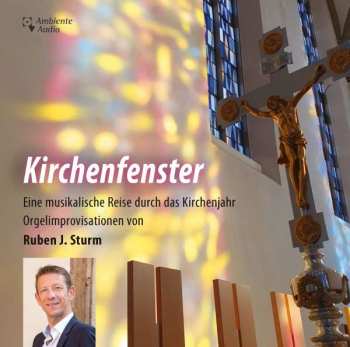 CD Ruben Sturm: Kirchenfenster - Eine Musikalische Reise Durch Das Kirchenjahr (Orgelimprovisationen Von Ruben J. Sturm)