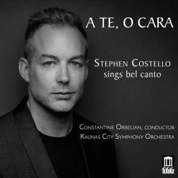 CD Stephen Costello: A Te, O Cara: Stephen Costello Sings Bel Canto