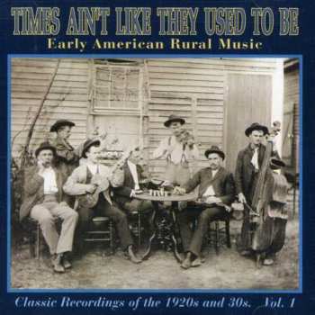 Album Various: Times Ain't Like They Used To Be: Early American Rural Music. Classic Recordings Of The 1920’s And 30's. Vol. 1