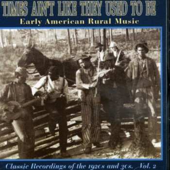 Album Various: Times Ain't Like They Used To Be: Early American Rural Music. Classic Recordings Of The 1920’s And 30's. Vol. 2