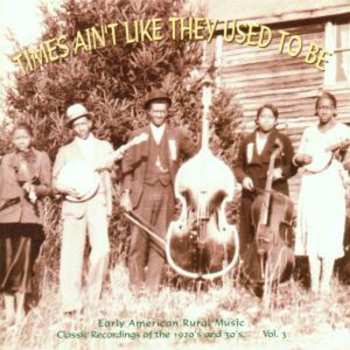 Album Various: Times Ain't Like They Used To Be: Early American Rural Music. Classic Recordings Of The 1920’s And 30's. Vol. 3