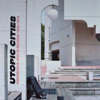 2LP Various: Utopic Cities : Progressive Jazz In Belgium 1968-1979
