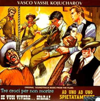 Album Vasco Vassil Kojucharov: Tre Croci Per Non Morire - Se Vuoi Vivere...Spara ! - Ad Uno Ad Uno Spietatamente