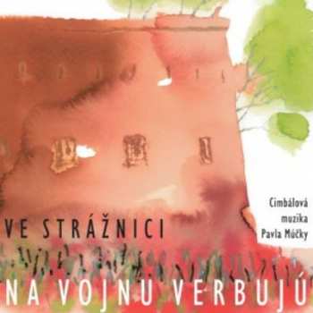 CD Cimbálová Muzika Pavla Múčky: Ve Strážnici na vojnu verbujú