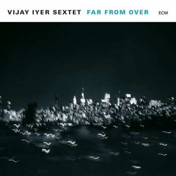 2LP Vijay Iyer Sextet: Far From Over