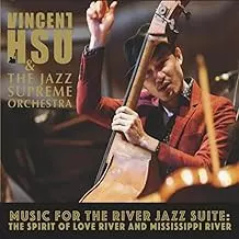Vincent Hsu & The Jazz Supreme Orchestra: Music For The River Jazz Suite: The Spirit Of Love River And Mississippi River