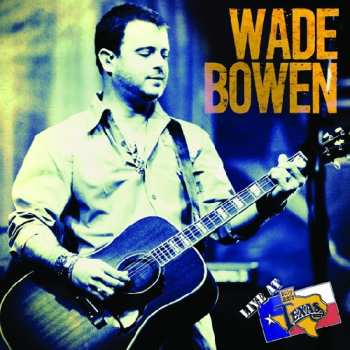 CD Wade Bowen: Live At Billy Bob's Texas
