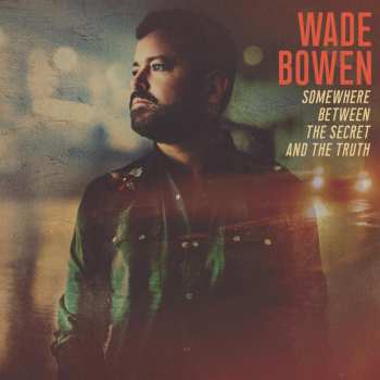 CD Wade Bowen: Somewhere Between The Secret And The Truth