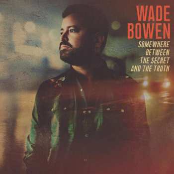 LP Wade Bowen: Somewhere Between The Secret And The Truth CLR