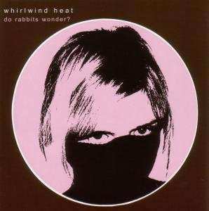 Album Whirlwind Heat: Do Rabbits Wonder?