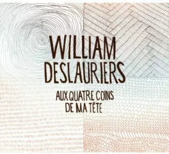 William Deslauriers: Aux Quatre Coins De Ma Tête