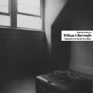 LP William S. Burroughs: Nothing Here Now But The Recordings