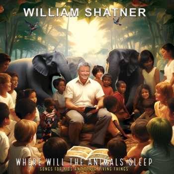 CD William Shatner: Where Will The Animals Sleep: Songs For Kids And Other Living Things