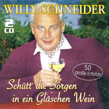 2CD Willy Schneider: Schütt' Die Sorgen In Ein Gläschen Wein
