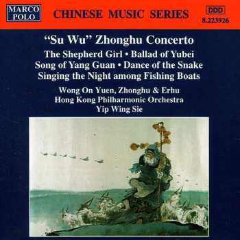 Album Hong Kong Philharmonic Orchestra: "Su Wu" Zhonghu Concerto (The Shepherd Girl • Ballad Of Yubei • Song Of Yang Guan • Dance Of The Snake • Singing The Night Among Fishing Boats)