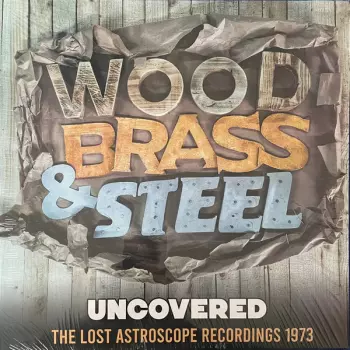 Wood, Brass & Steel: Uncovered (The Lost Astroscope Recordings 1973)