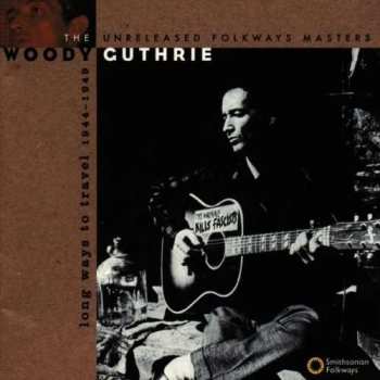 CD Woody Guthrie: Long Ways To Travel: The Unreleased Folkways Masters, 1944-1949