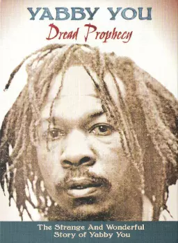 Dread Prophecy (The Strange And Wonderful Story Of Yabby You)