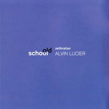 CD Zeitkratzer: Old School: Alvin Lucier